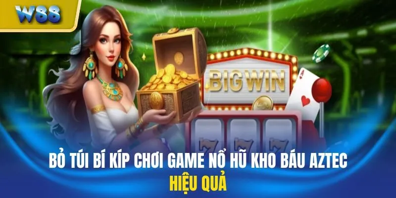 Bỏ túi bí kíp chơi game nổ hũ kho báu Aztec hiệu quả