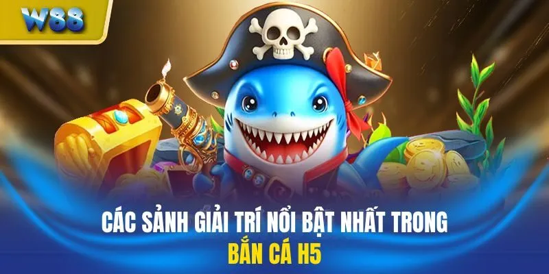 Các sảnh giải trí nổi bật nhất trong bắn cá h5