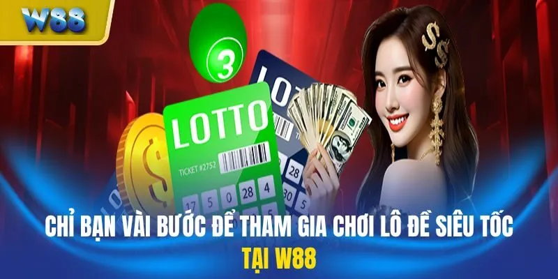 Chỉ bạn vài bước để tham gia chơi lô đề siêu tốc tại W88