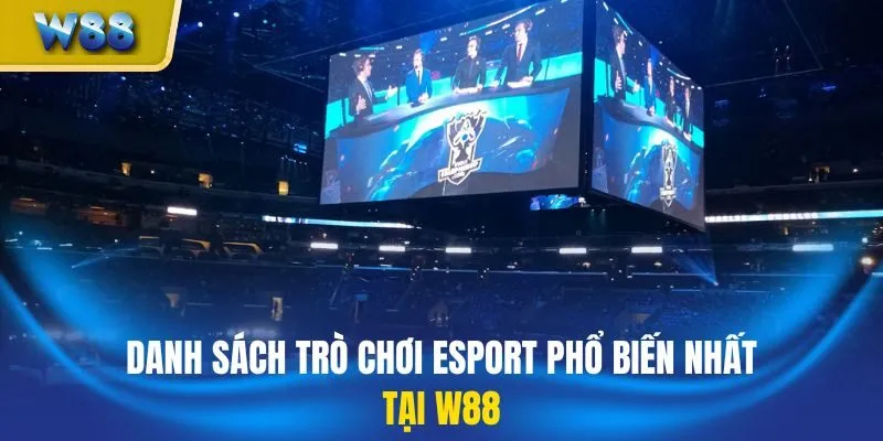 Danh sách trò chơi Esport phổ biến nhất tại W88