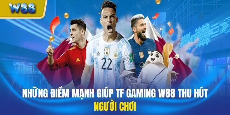 Những điểm mạnh giúp TF Gaming W88 thu hút người chơi