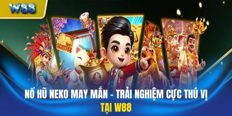 Nổ Hũ Neko May Mắn - Trải Nghiệm Cực Thú Vị Tại W88