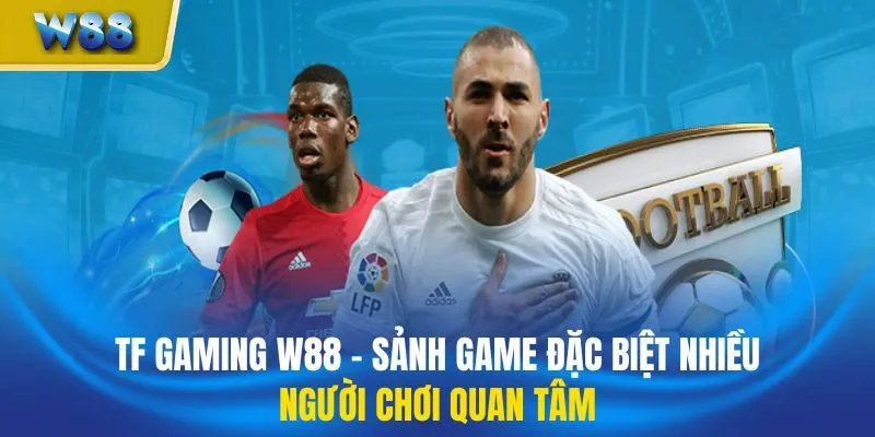 TF Gaming W88 - Sảnh Game Đặc Biệt Nhiều Người Quan Tâm