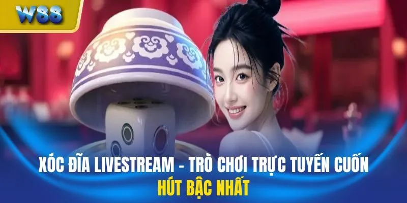 Xóc Đĩa Livestream – Trò Chơi Trực Tuyến Cuốn Hút Bậc Nhất